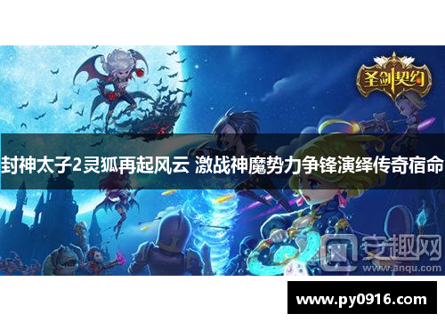 封神太子2灵狐再起风云 激战神魔势力争锋演绎传奇宿命